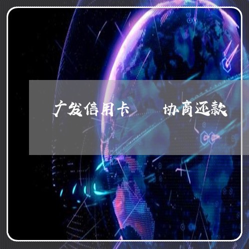 广发信用卡  协商还款/2023071511815